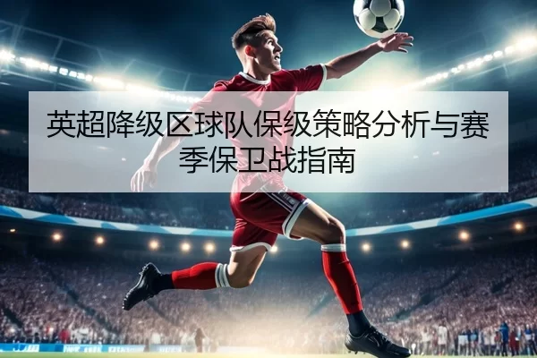 英超降级区球队保级策略分析与赛季保卫战指南